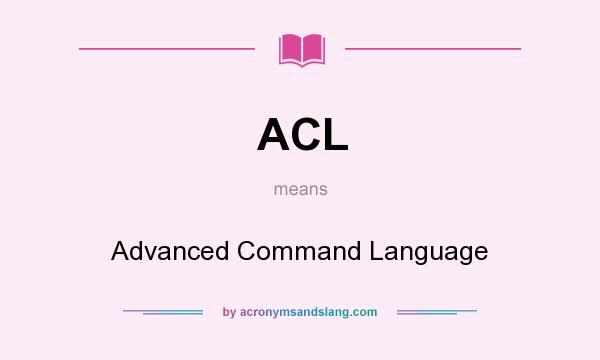 What does ACL mean? It stands for Advanced Command Language