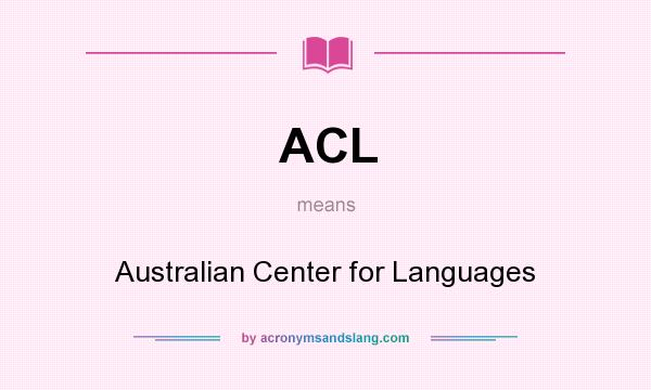 What does ACL mean? It stands for Australian Center for Languages