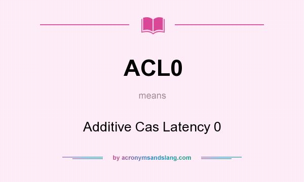 What does ACL0 mean? It stands for Additive Cas Latency 0