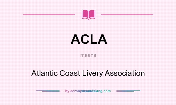 What does ACLA mean? It stands for Atlantic Coast Livery Association