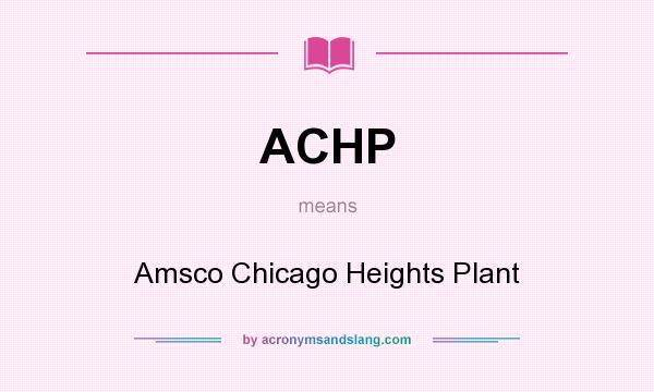 What does ACHP mean? It stands for Amsco Chicago Heights Plant