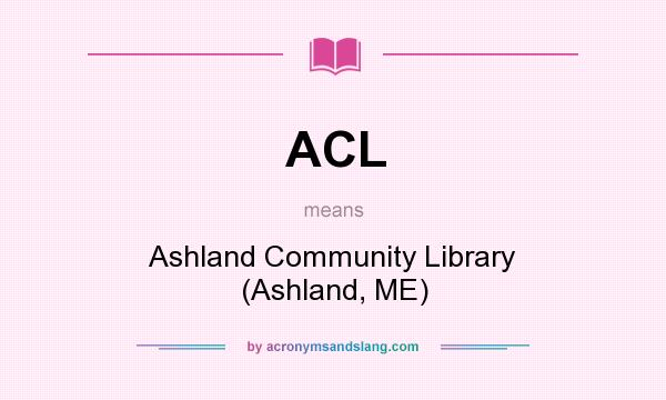 What does ACL mean? It stands for Ashland Community Library (Ashland, ME)