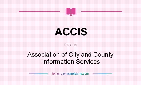 What does ACCIS mean? It stands for Association of City and County Information Services
