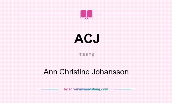 What does ACJ mean? It stands for Ann Christine Johansson