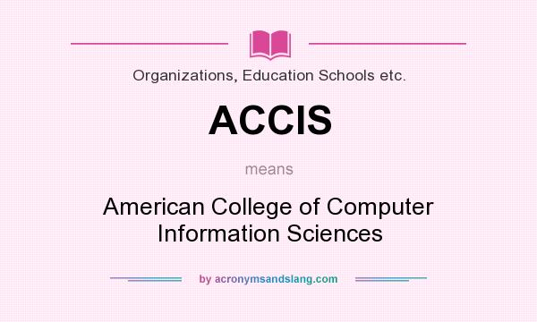 What does ACCIS mean? It stands for American College of Computer Information Sciences