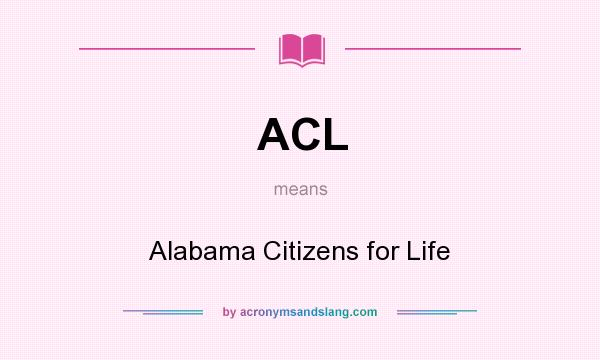 What does ACL mean? It stands for Alabama Citizens for Life