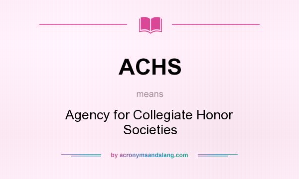 What does ACHS mean? It stands for Agency for Collegiate Honor Societies