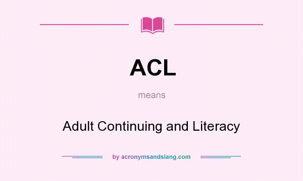 What does ACL mean? It stands for Adult Continuing and Literacy
