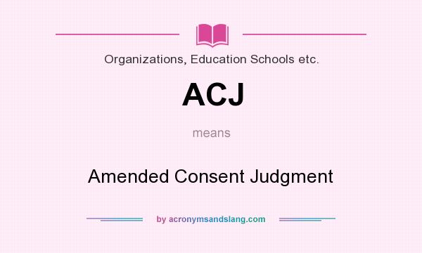 What does ACJ mean? It stands for Amended Consent Judgment
