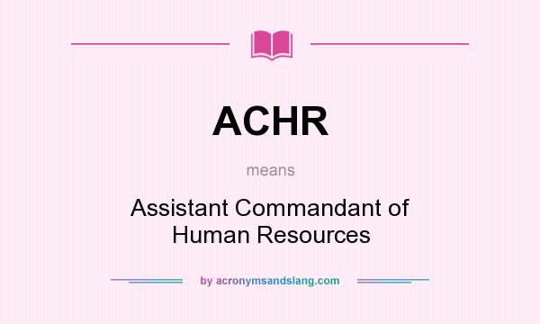 What does ACHR mean? It stands for Assistant Commandant of Human Resources