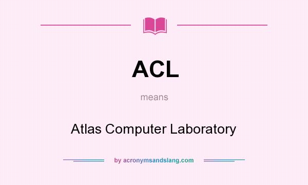 What does ACL mean? It stands for Atlas Computer Laboratory