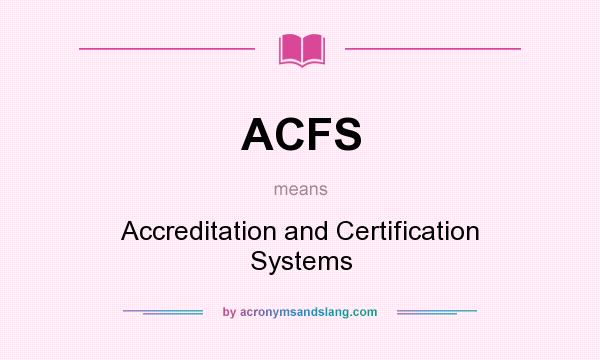 What does ACFS mean? It stands for Accreditation and Certification Systems