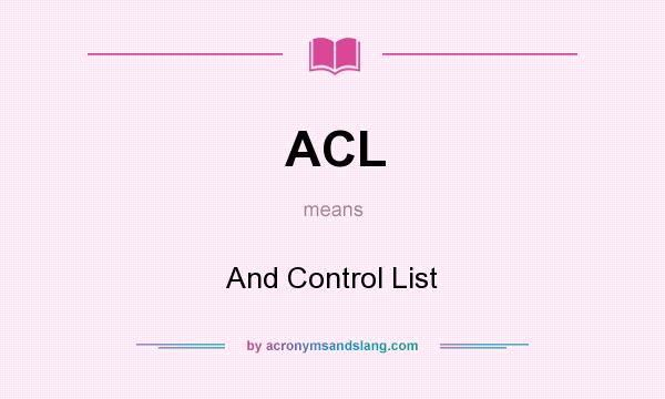 What does ACL mean? It stands for And Control List