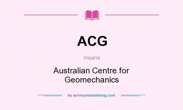 What does ACG mean? It stands for Australian Centre for Geomechanics