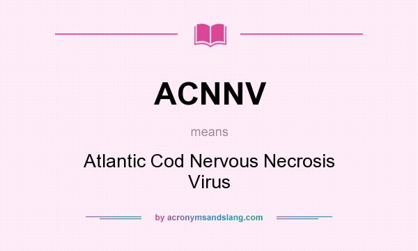 What does ACNNV mean? It stands for Atlantic Cod Nervous Necrosis Virus