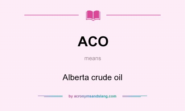 What does ACO mean? It stands for Alberta crude oil
