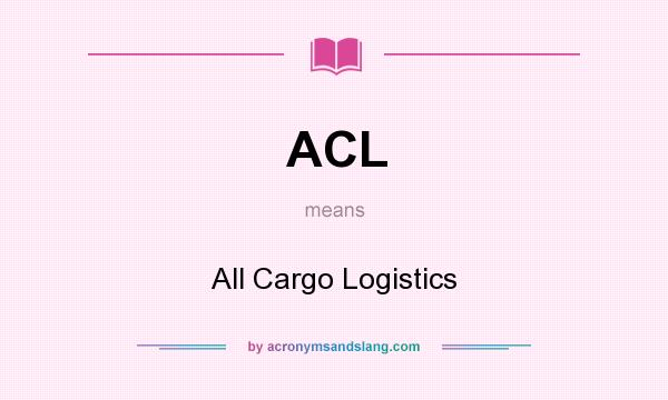 What does ACL mean? It stands for All Cargo Logistics