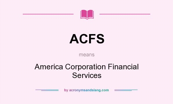 What does ACFS mean? It stands for America Corporation Financial Services