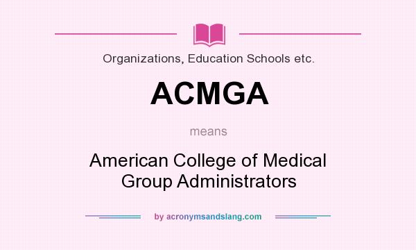 What does ACMGA mean? It stands for American College of Medical Group Administrators