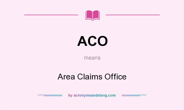 What does ACO mean? It stands for Area Claims Office