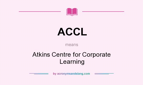 What does ACCL mean? It stands for Atkins Centre for Corporate Learning