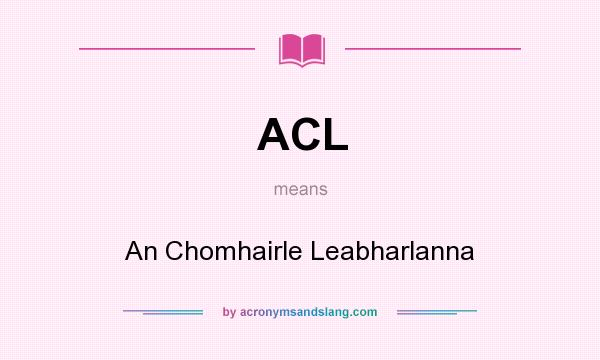 What does ACL mean? It stands for An Chomhairle Leabharlanna