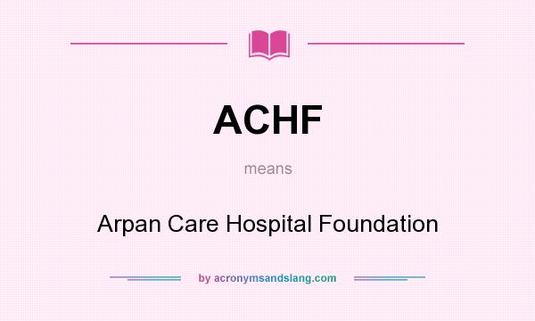 What does ACHF mean? It stands for Arpan Care Hospital Foundation