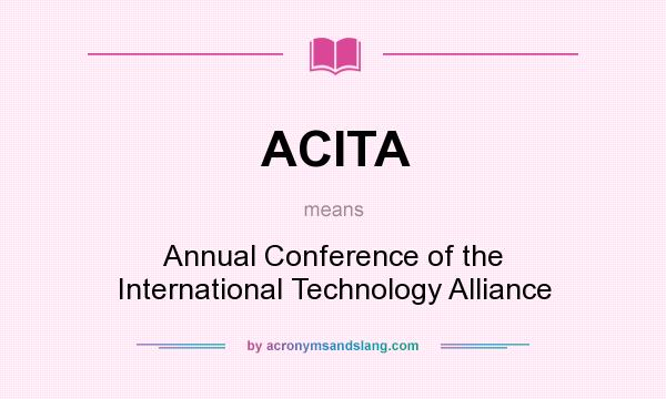 What does ACITA mean? It stands for Annual Conference of the International Technology Alliance