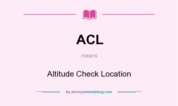 What does ACL mean? It stands for Altitude Check Location