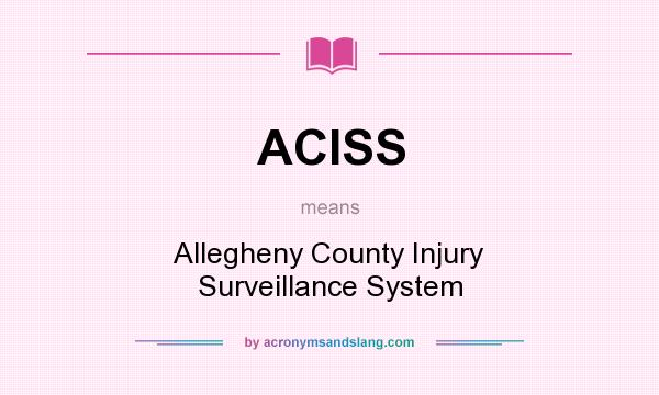What does ACISS mean? It stands for Allegheny County Injury Surveillance System