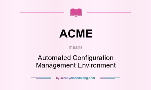 What does ACME mean? It stands for Automated Configuration Management Environment