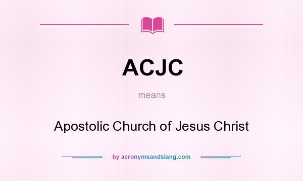 What does ACJC mean? It stands for Apostolic Church of Jesus Christ