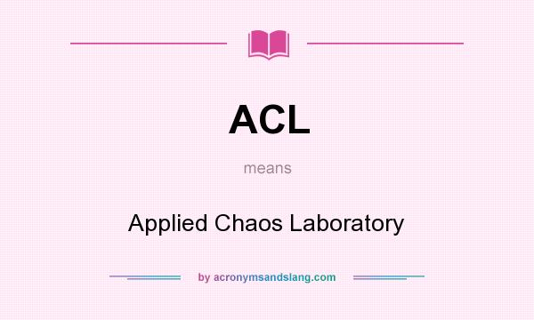 What does ACL mean? It stands for Applied Chaos Laboratory