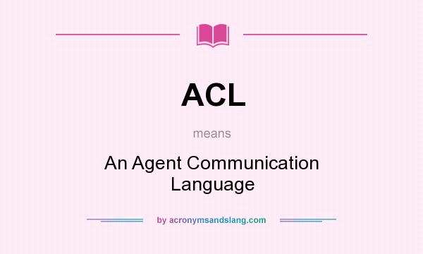 What does ACL mean? It stands for An Agent Communication Language