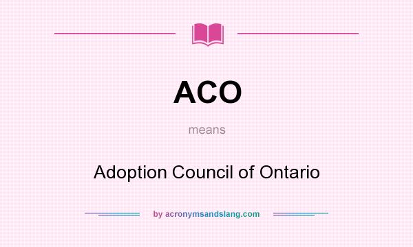 What does ACO mean? It stands for Adoption Council of Ontario