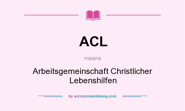 What does ACL mean? It stands for Arbeitsgemeinschaft Christlicher Lebenshilfen