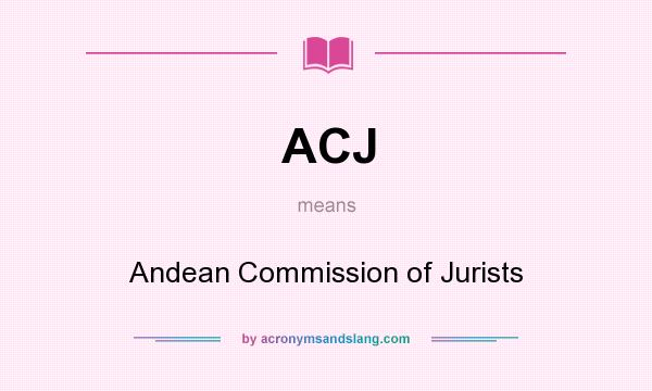 What does ACJ mean? It stands for Andean Commission of Jurists
