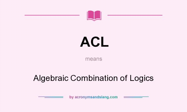 What does ACL mean? It stands for Algebraic Combination of Logics