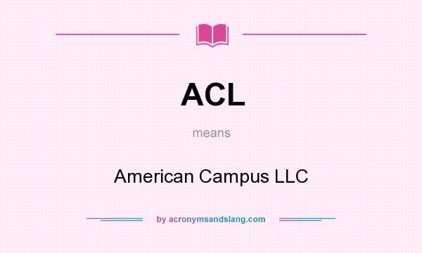 What does ACL mean? It stands for American Campus LLC
