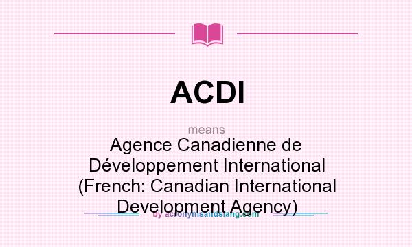 What does ACDI mean? It stands for Agence Canadienne de Développement International (French: Canadian International Development Agency)