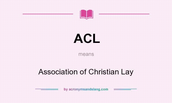 What does ACL mean? It stands for Association of Christian Lay