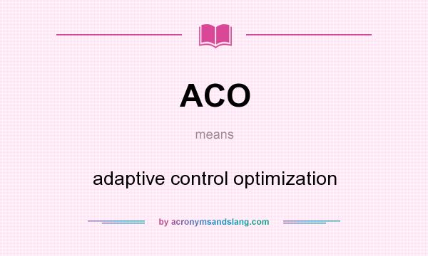 What does ACO mean? It stands for adaptive control optimization