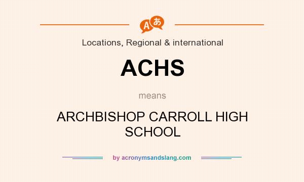 What does ACHS mean? It stands for ARCHBISHOP CARROLL HIGH SCHOOL