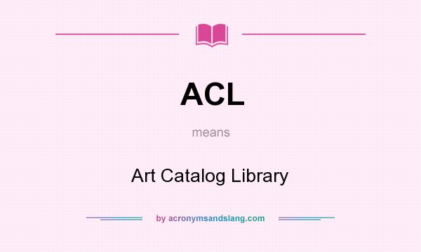 What does ACL mean? It stands for Art Catalog Library