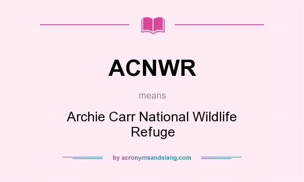 What does ACNWR mean? It stands for Archie Carr National Wildlife Refuge