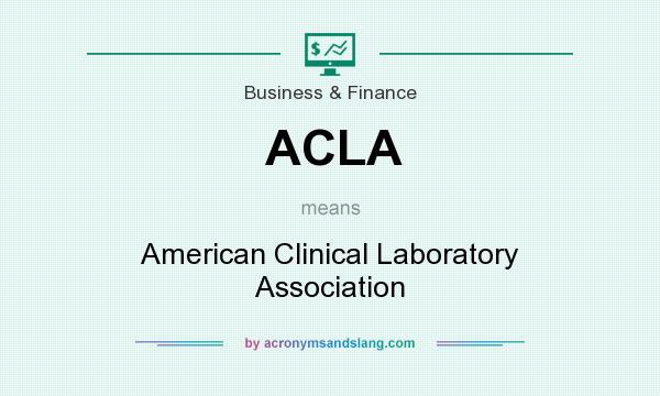 What does ACLA mean? It stands for American Clinical Laboratory Association