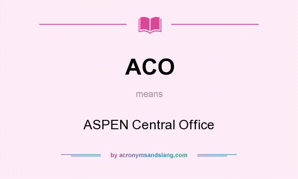 What does ACO mean? It stands for ASPEN Central Office