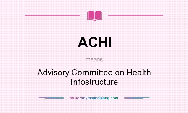 What does ACHI mean? It stands for Advisory Committee on Health Infostructure
