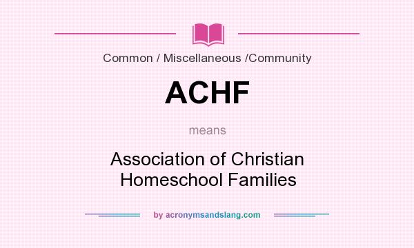 What does ACHF mean? It stands for Association of Christian Homeschool Families