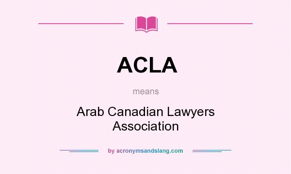 What does ACLA mean? It stands for Arab Canadian Lawyers Association